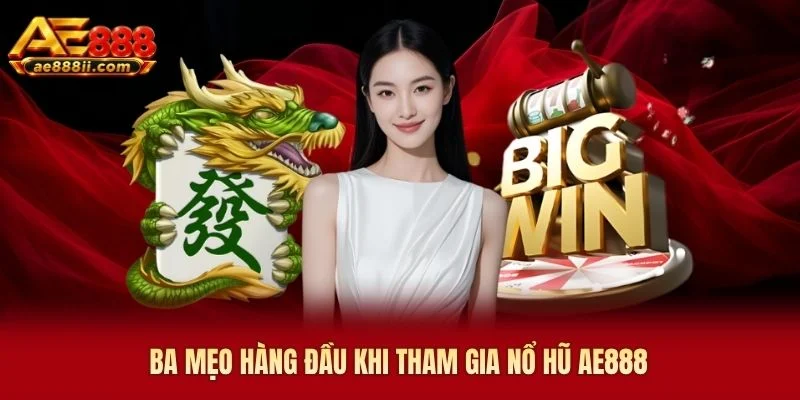 Ba mẹo hàng đầu khi tham gia nổ hũ AE888