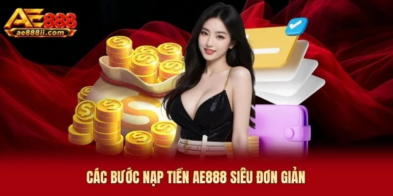 Các bước nạp tiền AE888 siêu đơn giản