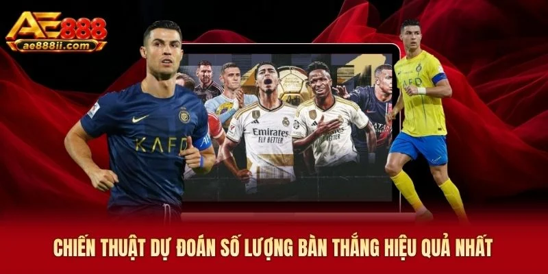 Chiến thuật dự đoán số lượng bàn thắng hiệu quả nhất