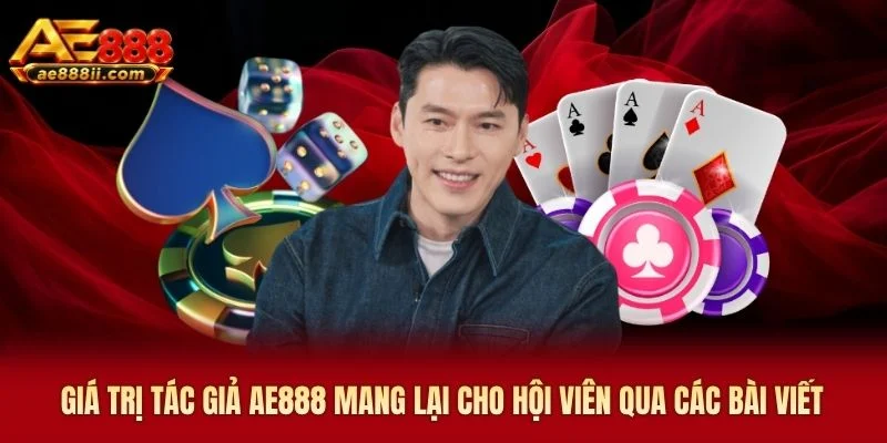 Giá trị tác giả AE888 mang lại cho hội viên qua các bài viết