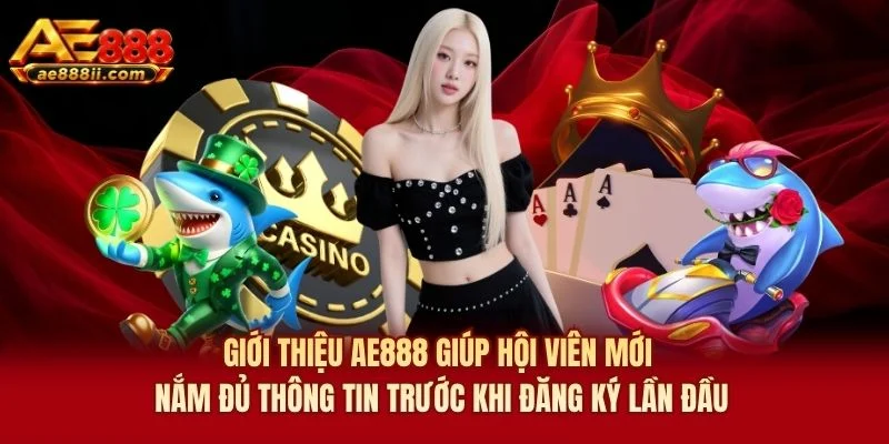 Giới thiệu AE888 giúp hội viên mới nắm đủ thông tin trước khi đăng ký lần đầu