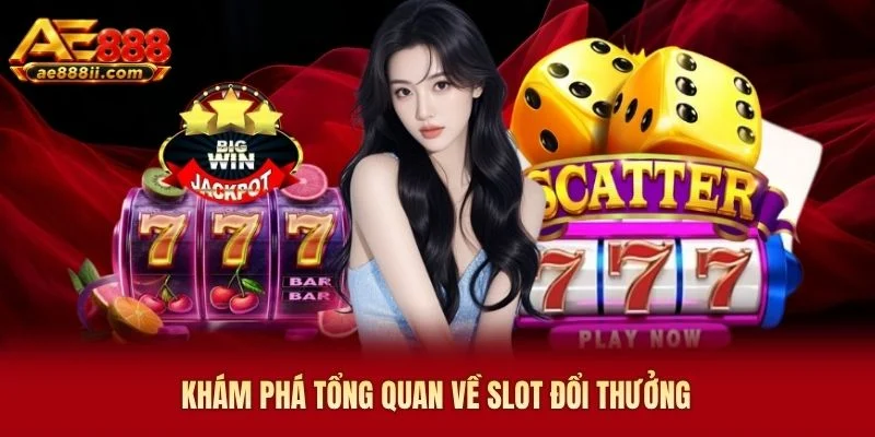 Khám phá tổng quan về slot đổi thưởng