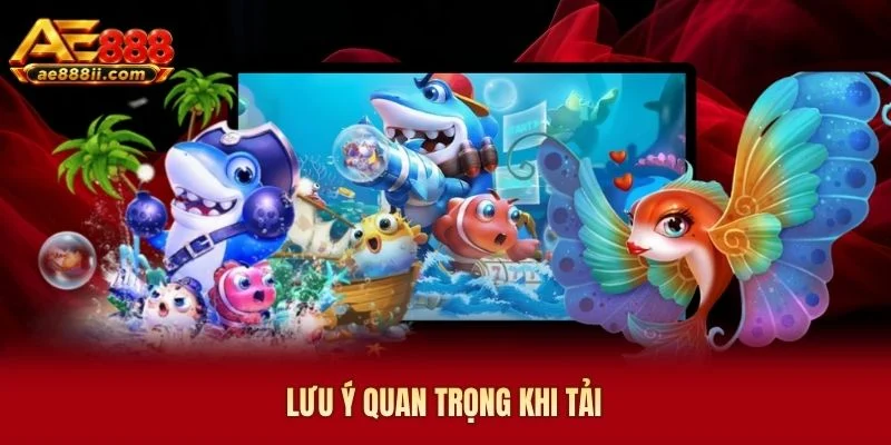 Lưu ý quan trọng khi tải