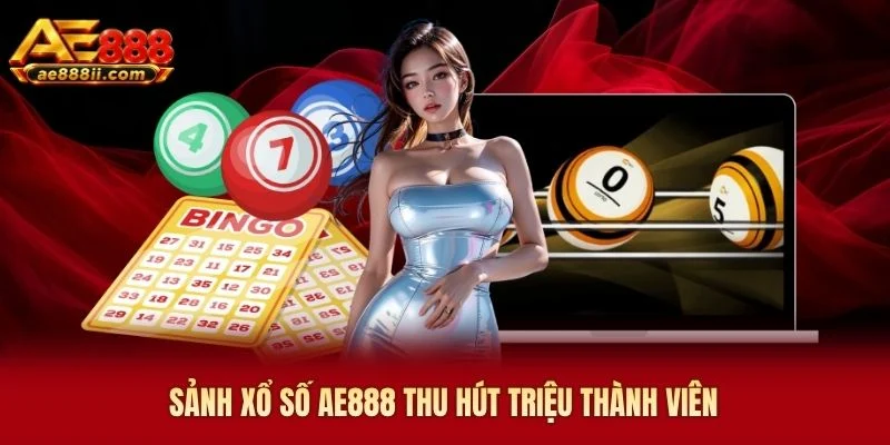 Sảnh Xổ số AE888 thu hút triệu thành viên