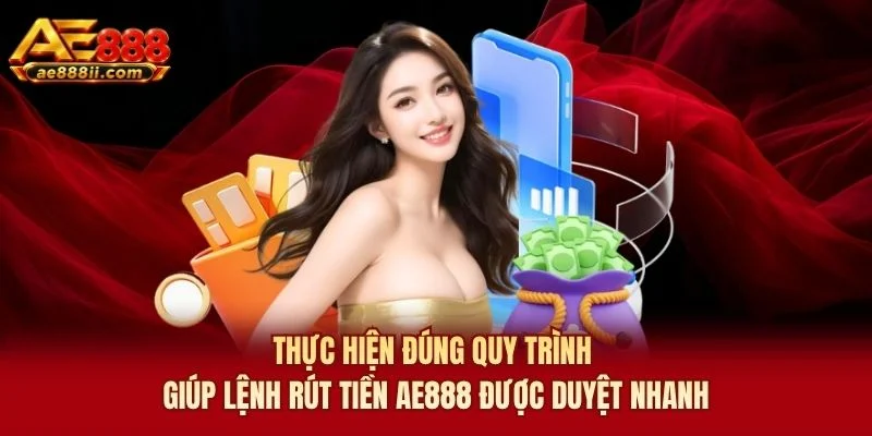 Thực hiện đúng quy trình giúp lệnh rút tiền AE888 được duyệt nhanh